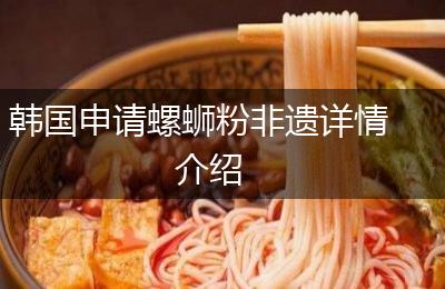 韩国申请螺蛳粉非遗详情介绍