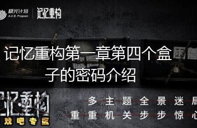 记忆重构第一章第四个盒子的密码介绍