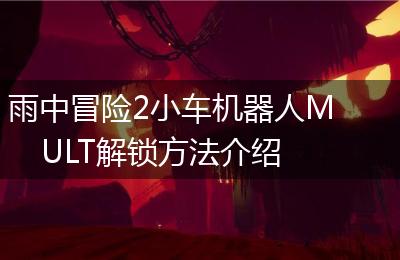 雨中冒险2小车机器人MULT解锁方法介绍