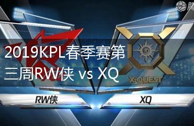 2019KPL春季赛第三周RW侠 vs XQ比赛视频回顾