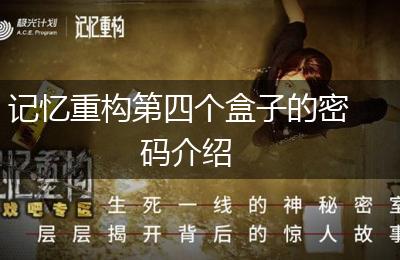 记忆重构第四个盒子的密码介绍