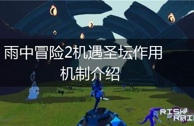 雨中冒险2机遇圣坛作用机制介绍