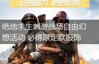 绝地求生刺激战场自由幻想活动 必得限定款服饰三件套