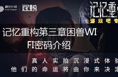 记忆重构第三章困兽WIFI密码介绍