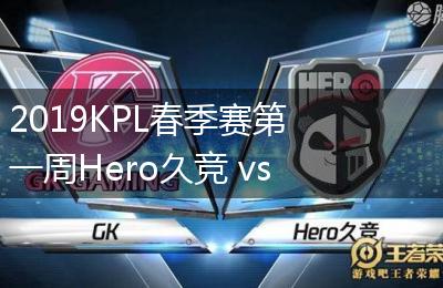 2019KPL春季赛第一周Hero久竞 vs GK比赛视频回顾