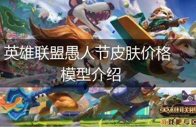 英雄联盟愚人节皮肤价格模型介绍