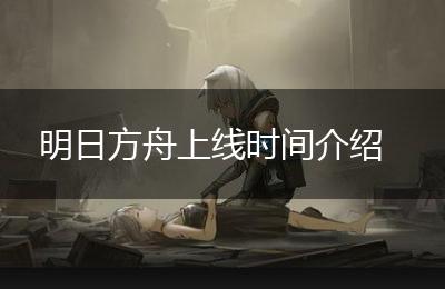 明日方舟上线时间介绍