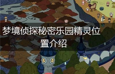 梦境侦探秘密乐园精灵位置介绍