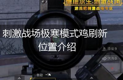 刺激战场极寒模式鸡刷新位置介绍