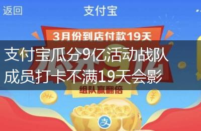 支付宝瓜分9亿活动战队成员打卡不满19天会影响战队奖励吗