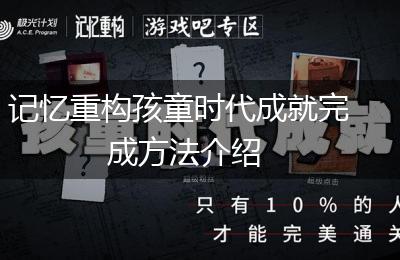 记忆重构孩童时代成就完成方法介绍