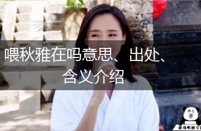 喂秋雅在吗意思、出处、含义介绍