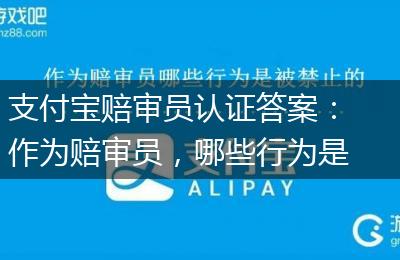 支付宝赔审员认证答案：作为赔审员，哪些行为是被禁止的?