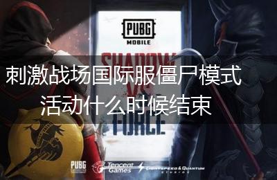 刺激战场国际服僵尸模式活动什么时候结束