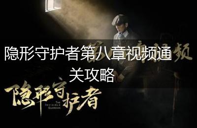隐形守护者第八章视频通关攻略