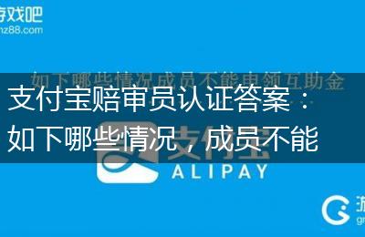 支付宝赔审员认证答案：如下哪些情况，成员不能申领互助金?