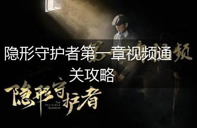 隐形守护者第一章视频通关攻略