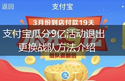 支付宝瓜分9亿活动退出更换战队方法介绍