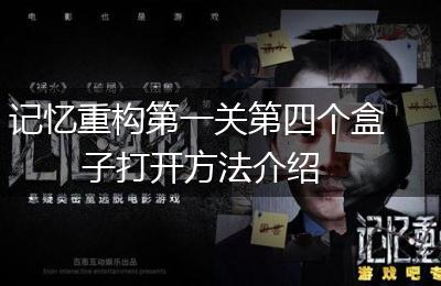 记忆重构第一关第四个盒子打开方法介绍