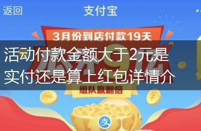 活动付款金额大于2元是实付还是算上红包详情介绍