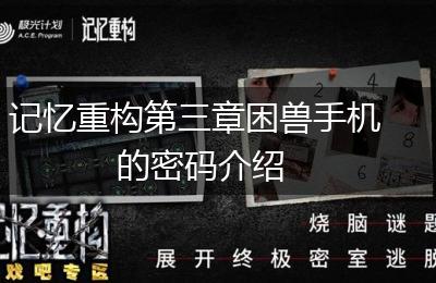 记忆重构第三章困兽手机的密码介绍