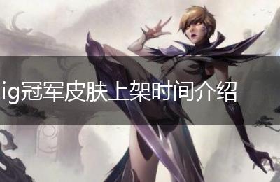 ig冠军皮肤上架时间介绍