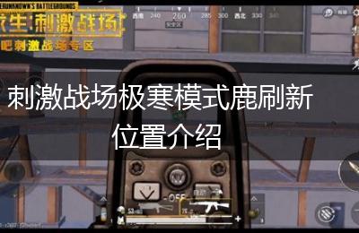 刺激战场极寒模式鹿刷新位置介绍