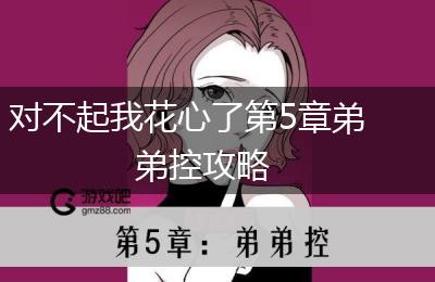 对不起我花心了第5章弟弟控攻略