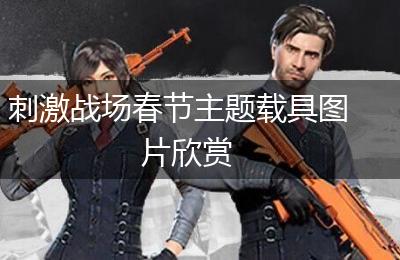 刺激战场春节主题载具图片欣赏