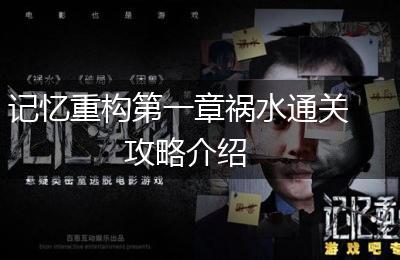 记忆重构第一章祸水通关攻略介绍