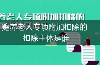 赡养老人专项附加扣除的扣除主体是谁