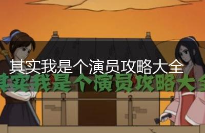 其实我是个演员攻略大全