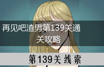 再见吧渣男第139关通关攻略