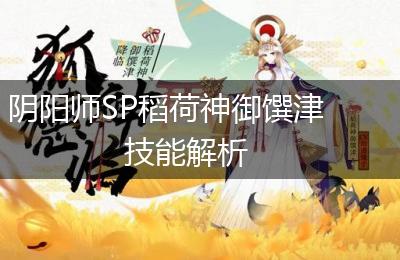 阴阳师SP稻荷神御馔津技能解析