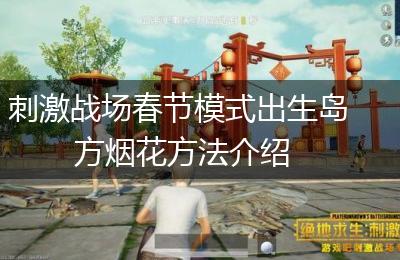 刺激战场春节模式出生岛方烟花方法介绍