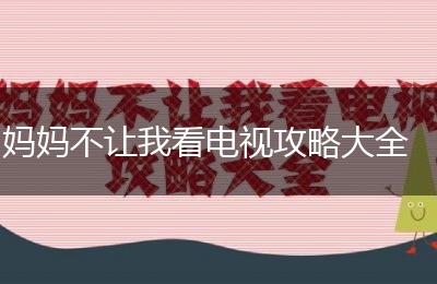 妈妈不让我看电视攻略大全