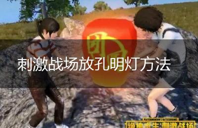 刺激战场放孔明灯方法