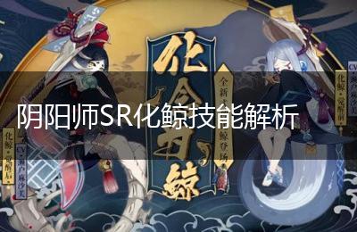 阴阳师SR化鲸技能解析