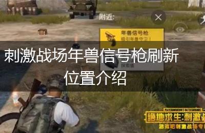 刺激战场年兽信号枪刷新位置介绍