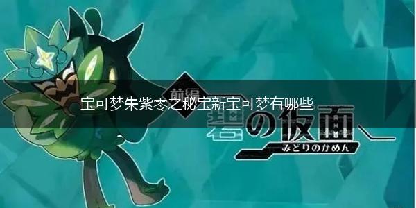 宝可梦朱紫零之秘宝新宝可梦有哪些,第1张