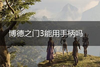 博德之门3能用手柄吗,第1张