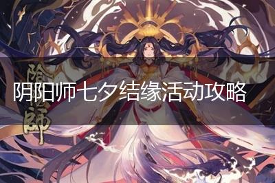 阴阳师七夕结缘活动攻略,第1张