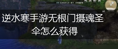 逆水寒手游无根门摄魂圣伞怎么获得,第1张