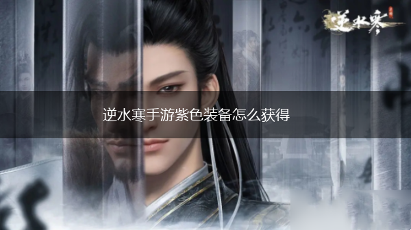 逆水寒手游紫色装备怎么获得,第1张