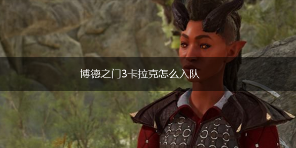 博德之门3卡拉克怎么入队,第1张