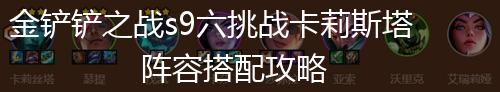 金铲铲之战s9六挑战卡莉斯塔阵容搭配攻略,第1张