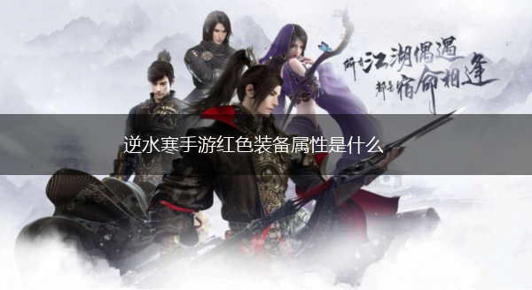 逆水寒手游红色装备属性是什么,第1张