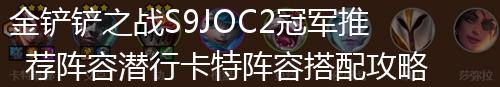 金铲铲之战S9JOC2冠军推荐阵容潜行卡特阵容搭配攻略,第1张