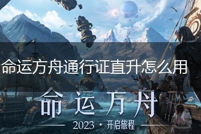 命运方舟通行证直升怎么用,第1张