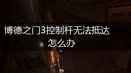 博德之门3控制杆无法抵达怎么办,第1张
